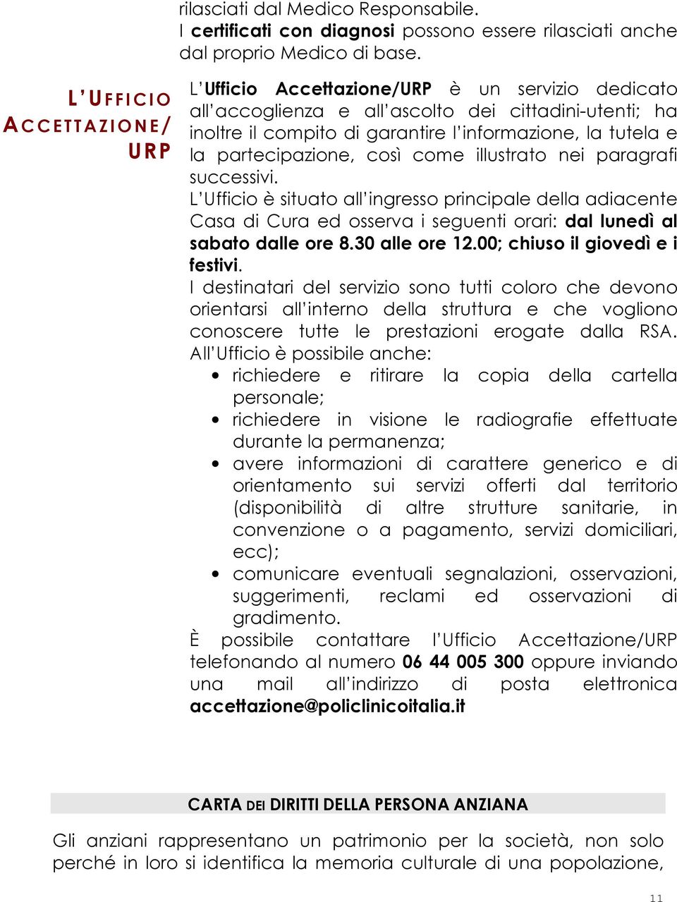 partecipazione, così come illustrato nei paragrafi successivi. L Ufficio è situato all ingresso principale della adiacente Casa di Cura ed osserva i seguenti orari: dal lunedì al sabato dalle ore 8.