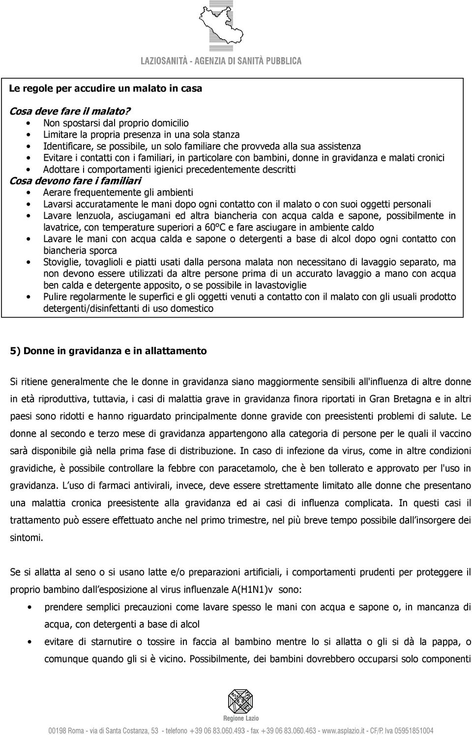 in particolare con bambini, donne in gravidanza e malati cronici Adottare i comportamenti igienici precedentemente descritti Cosa devono fare i familiari Aerare frequentemente gli ambienti Lavarsi