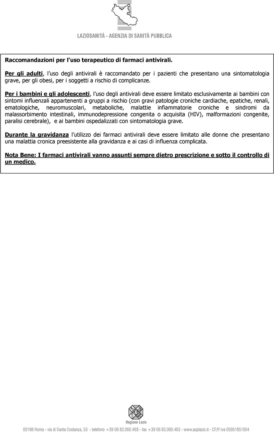 Per i bambini e gli adolescenti, l uso degli antivirali deve essere limitato esclusivamente ai bambini con sintomi influenzali appartenenti a gruppi a rischio (con gravi patologie croniche cardiache,