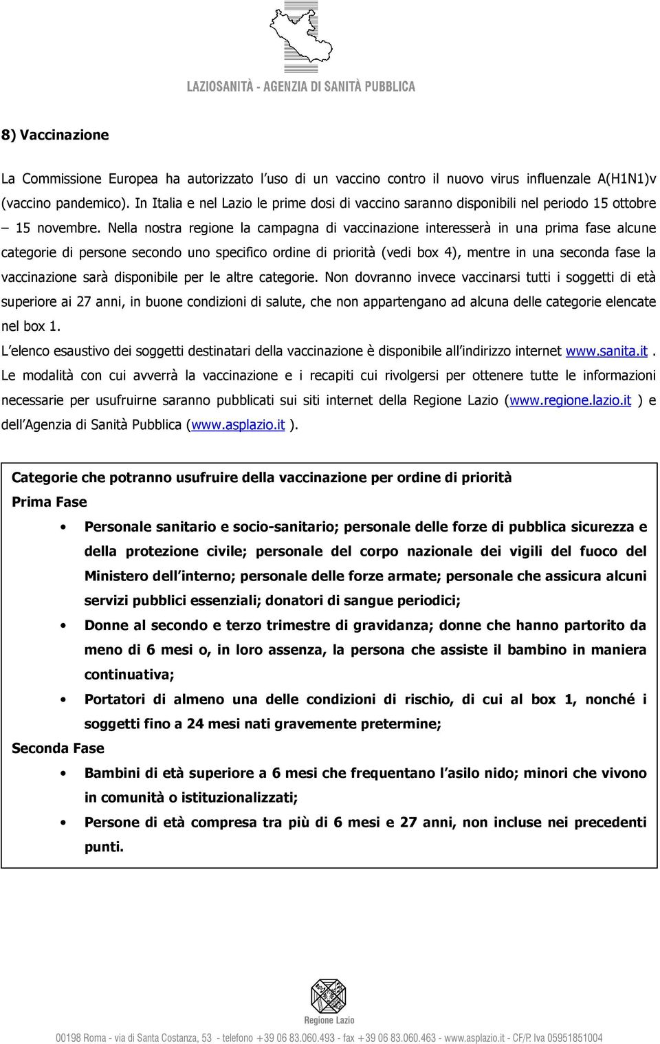 Nella nostra regione la campagna di vaccinazione interesserà in una prima fase alcune categorie di persone secondo uno specifico ordine di priorità (vedi box 4), mentre in una seconda fase la