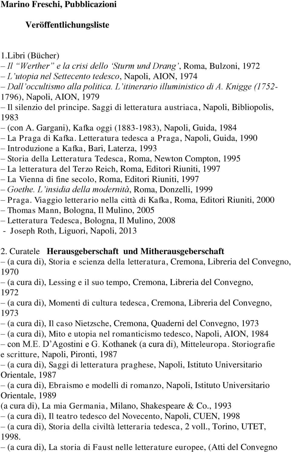 Knigge (1752-1796), Napoli, AION, 1979 Il silenzio del principe. Saggi di letteratura austriaca, Napoli, Bibliopolis, 1983 (con A.