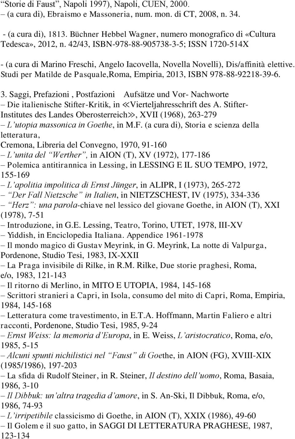 42/43, ISBN-978-88-905738-3-5; ISSN 1720-514X - (a cura di Marino Freschi, Angelo Iacovella, Novella Novelli), Dis/affinità elettive.
