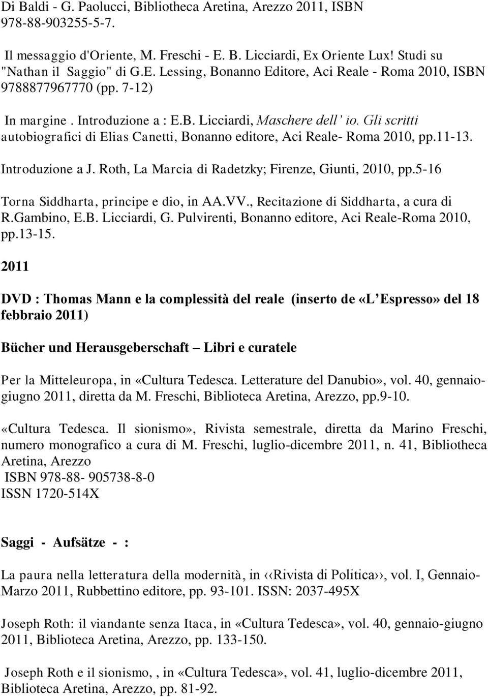 Roth, La Marcia di Radetzky; Firenze, Giunti, 2010, pp.5-16 Torna Siddharta, principe e dio, in AA.VV., Recitazione di Siddharta, a cura di R.Gambino, E.B. Licciardi, G.