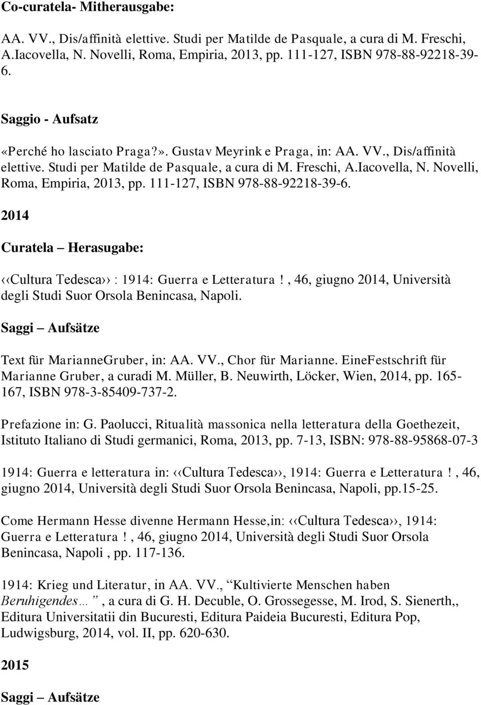 Novelli, Roma, Empiria, 2013, pp. 111-127, ISBN 978-88-92218-39-6. 2014 Curatela Herasugabe: Cultura Tedesca : 1914: Guerra e Letteratura!