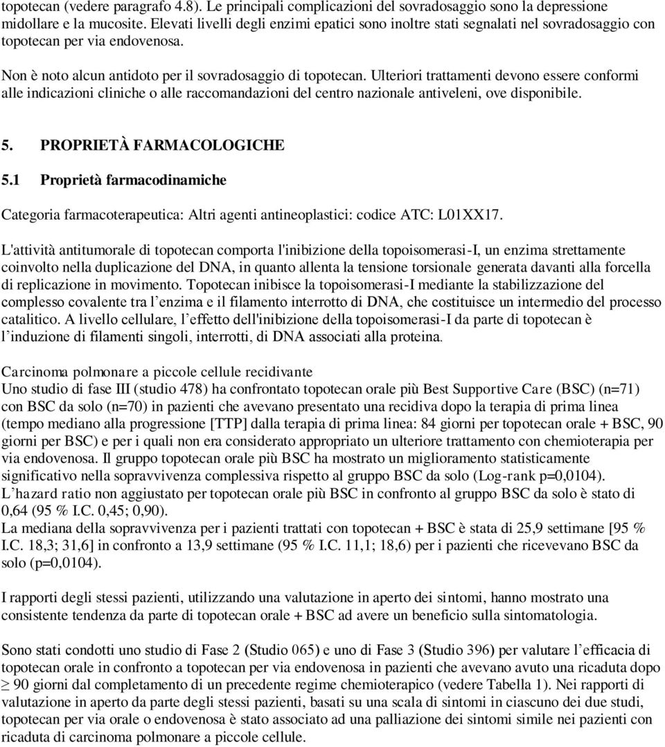 Ulteriori trattamenti devono essere conformi alle indicazioni cliniche o alle raccomandazioni del centro nazionale antiveleni, ove disponibile. 5. PROPRIETÀ FARMACOLOGICHE 5.