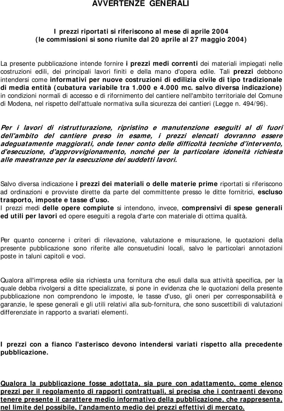 Tali prezzi debbono intendersi come informativi per nuove costruzioni di edilizia civile di tipo tradizionale di media entità (cubatura variabile tra 1.000 e 4.000 mc.