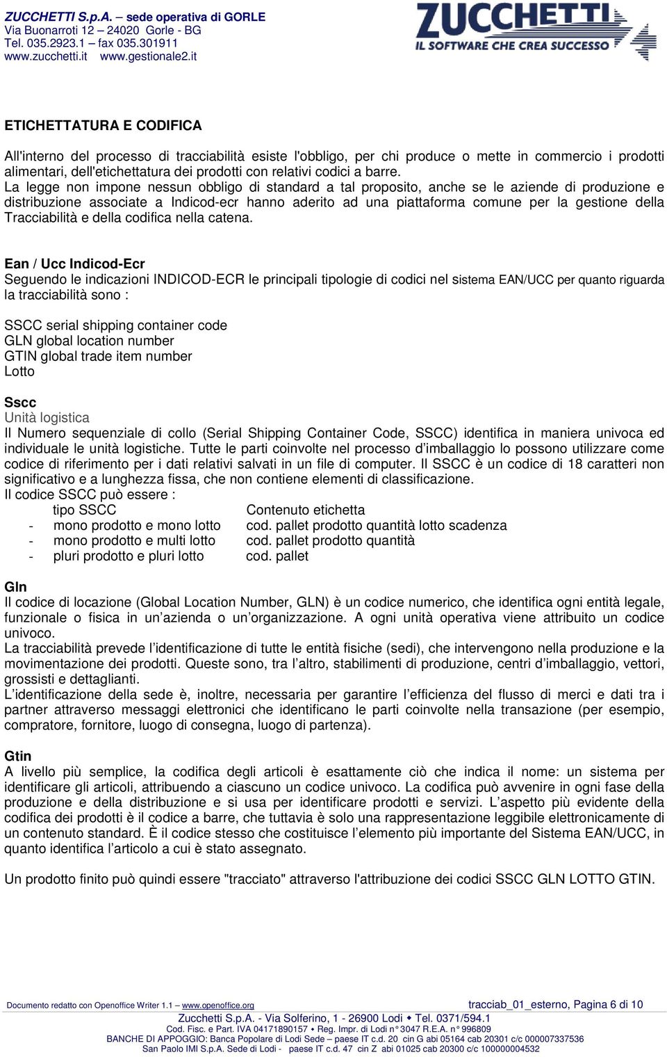 La legge non impone nessun obbligo di standard a tal proposito, anche se le aziende di produzione e distribuzione associate a Indicod-ecr hanno aderito ad una piattaforma comune per la gestione della