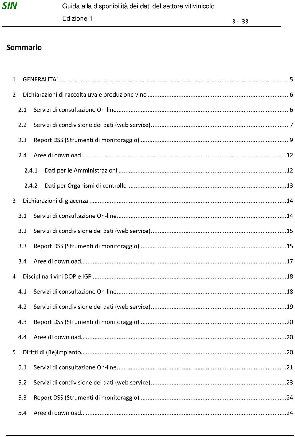 1 Servizi di consultazione On-line...14 3.2 Servizi di condivisione dei dati (web service)...15 3.3 Report DSS (Strumenti di monitoraggio)...15 3.4 Aree di download...17 4 Disciplinari vini DOP e IGP.