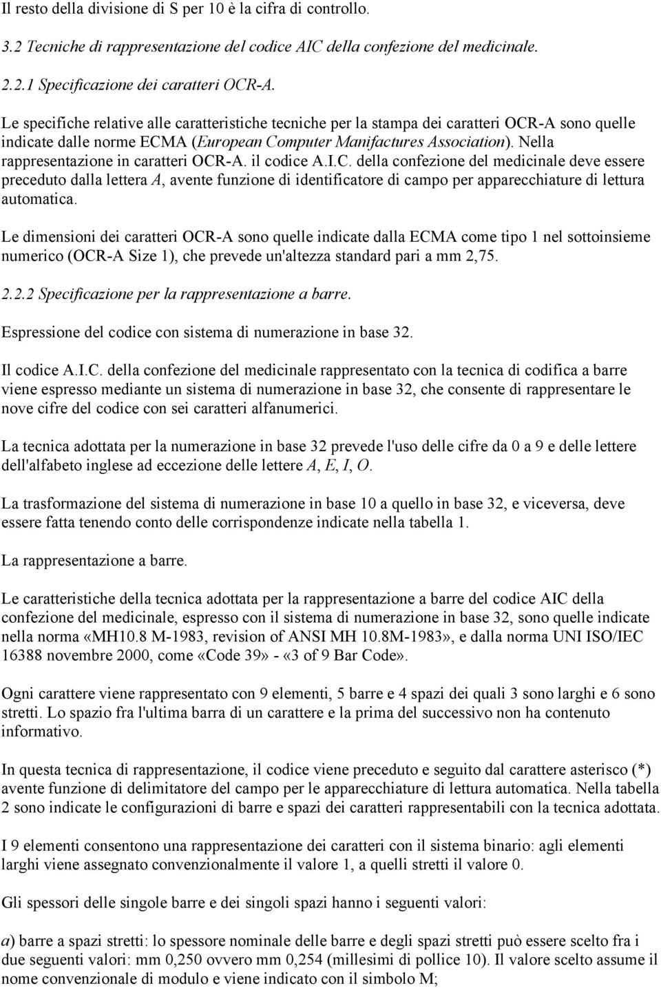 Nella rappresentazione in caratteri OCR-A. il codice A.I.C. della confezione del medicinale deve essere preceduto dalla lettera A, avente funzione di identificatore di campo per apparecchiature di lettura automatica.