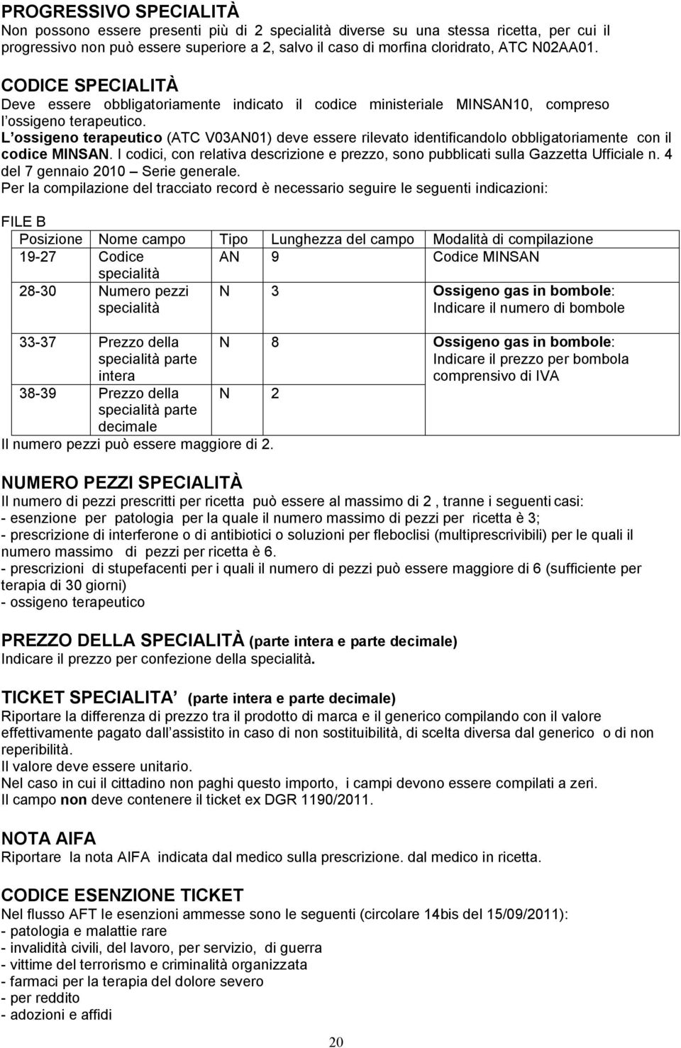 L ossigeno terapeutico (ATC V03AN01) deve essere rilevato identificandolo obbligatoriamente con il codice MINSAN.