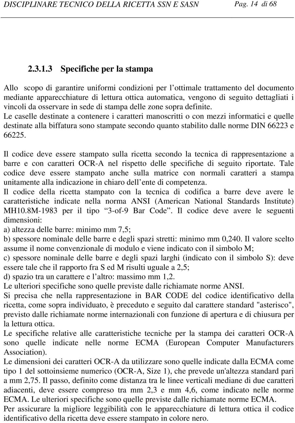 3 Specifiche per la stampa Allo scopo di garantire uniformi condizioni per l ottimale trattamento del documento mediante apparecchiature di lettura ottica automatica, vengono di seguito dettagliati i