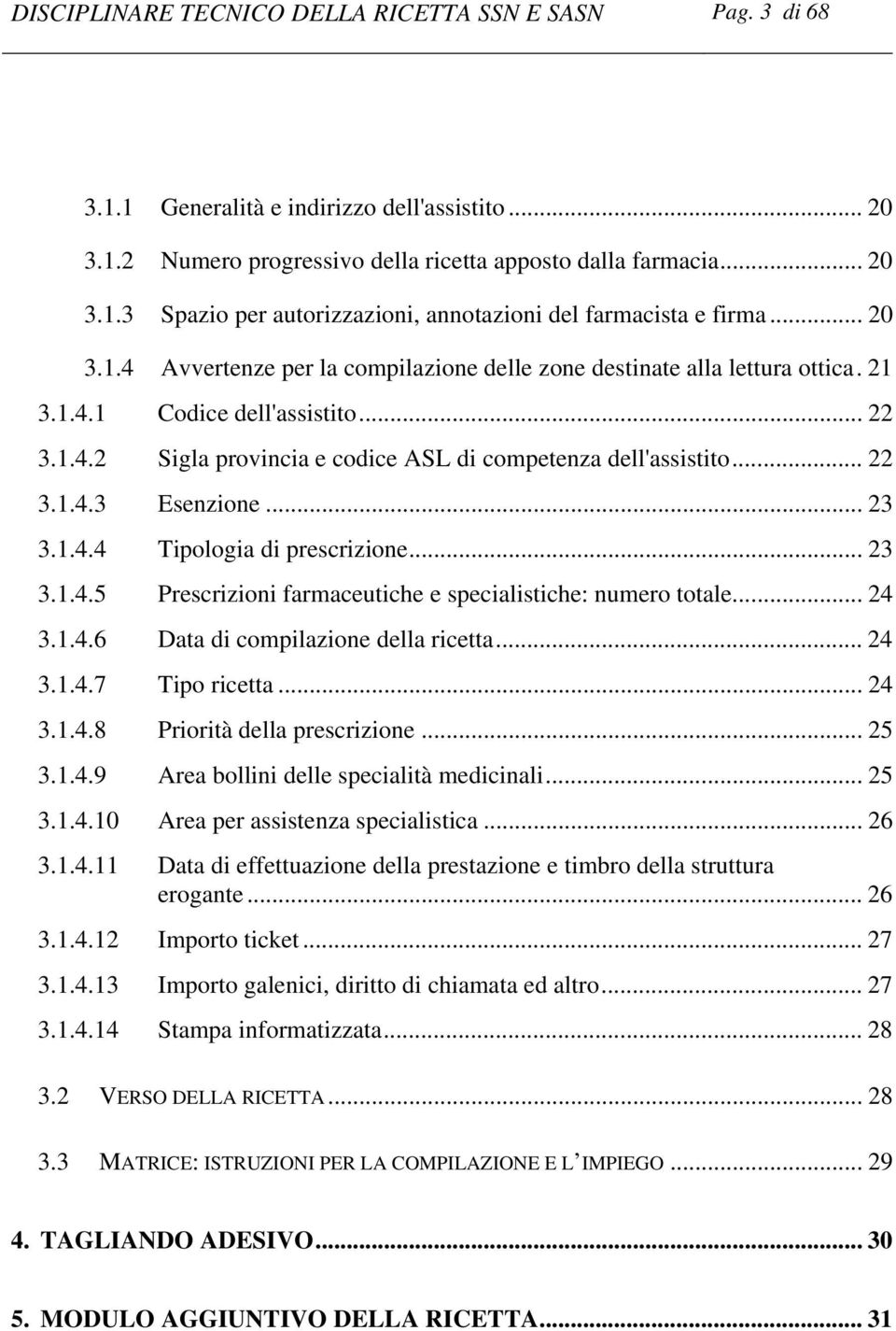 .. 23 3.1.4.4 Tipologia di prescrizione... 23 3.1.4.5 Prescrizioni farmaceutiche e specialistiche: numero totale... 24 3.1.4.6 Data di compilazione della ricetta... 24 3.1.4.7 Tipo ricetta... 24 3.1.4.8 Priorità della prescrizione.