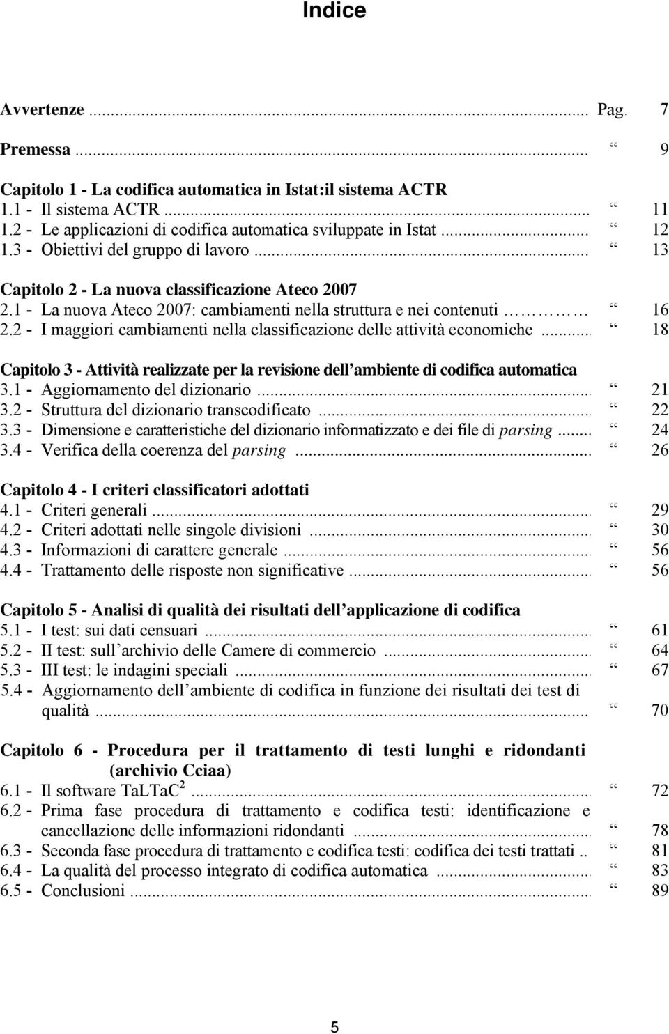 2 - I maggiori cambiamenti nella classificazione delle attività economiche... 18 Capitolo 3 - Attività realizzate per la revisione dell ambiente di codifica automatica 3.