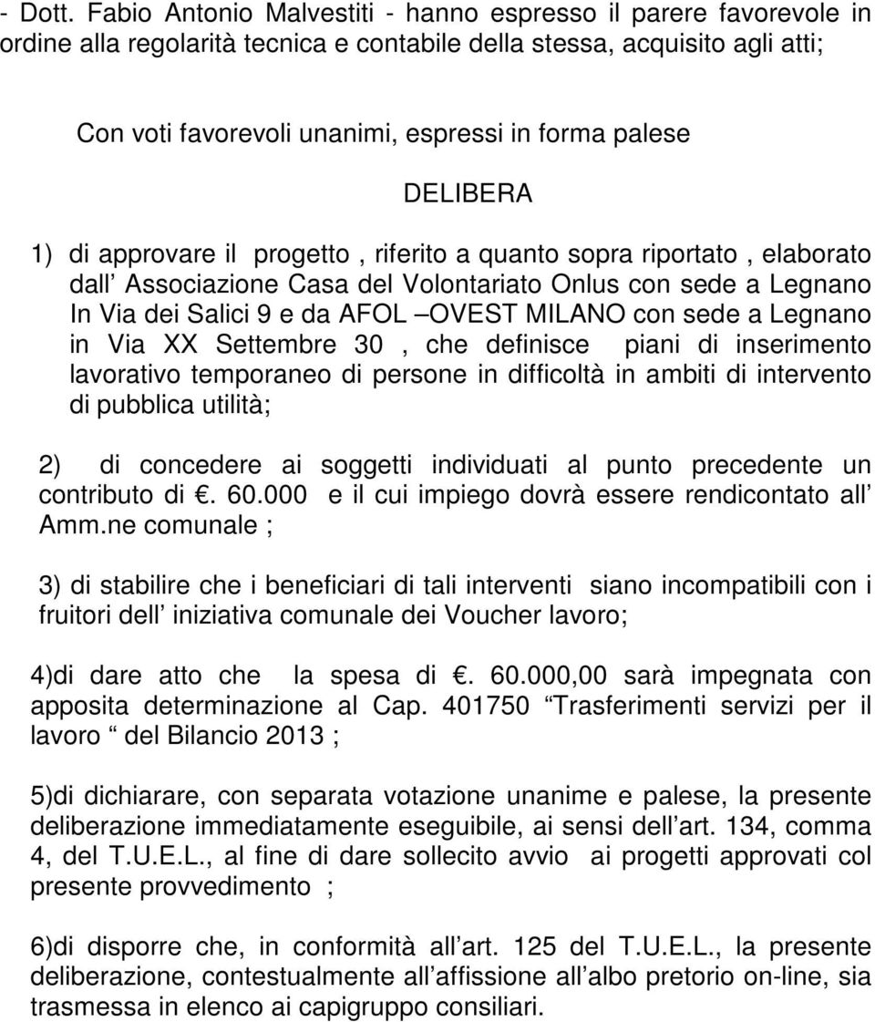 DELIBERA 1) di approvare il progetto, riferito a quanto sopra riportato, elaborato dall Associazione Casa del Volontariato Onlus con sede a Legnano In Via dei Salici 9 e da AFOL OVEST MILANO con sede