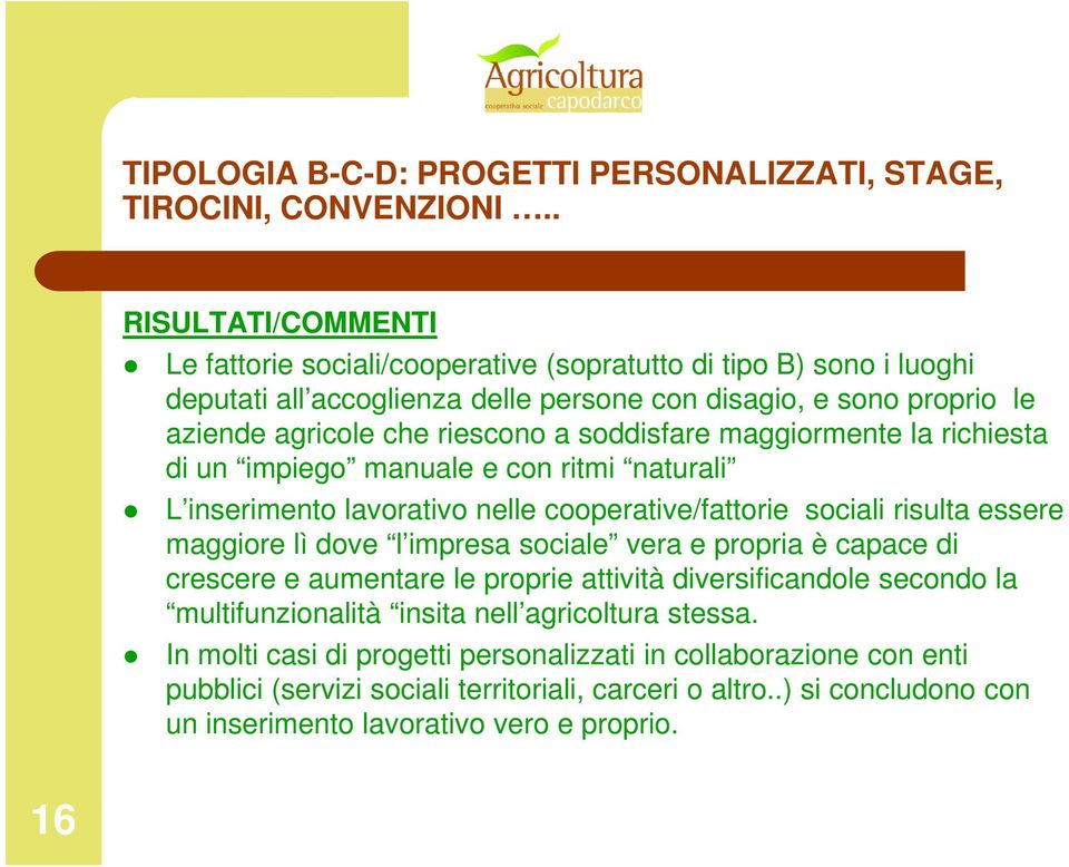 soddisfare maggiormente la richiesta di un impiego manuale e con ritmi naturali L inserimento lavorativo nelle cooperative/fattorie sociali risulta essere maggiore lì dove l impresa sociale vera e