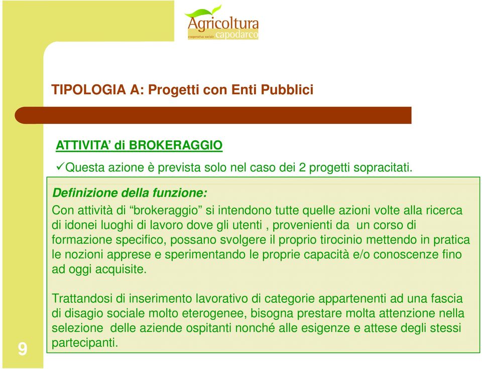 corso di formazione specifico, possano svolgere il proprio tirocinio mettendo in pratica le nozioni apprese e sperimentando le proprie capacità e/o conoscenze fino ad oggi