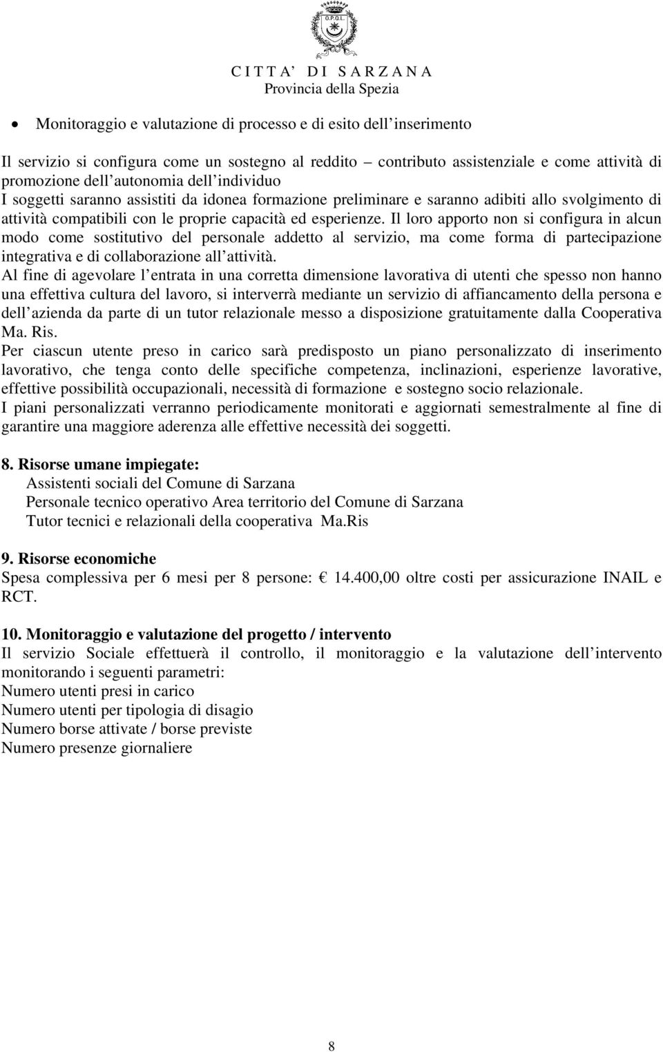 Il loro apporto non si configura in alcun modo come sostitutivo del personale addetto al servizio, ma come forma di partecipazione integrativa e di collaborazione all attività.