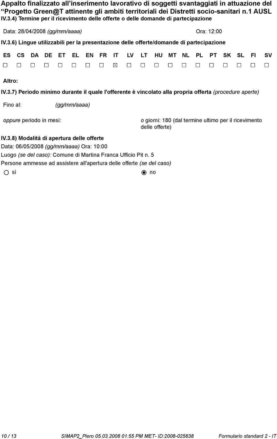 delle offerte) IV.3.8) Modalità di apertura delle offerte Data: 06/05/2008 (gg/mm/aaaa) Ora: 10:00 Luogo (se del caso): Comune di Martina Franca Ufficio Pit n.