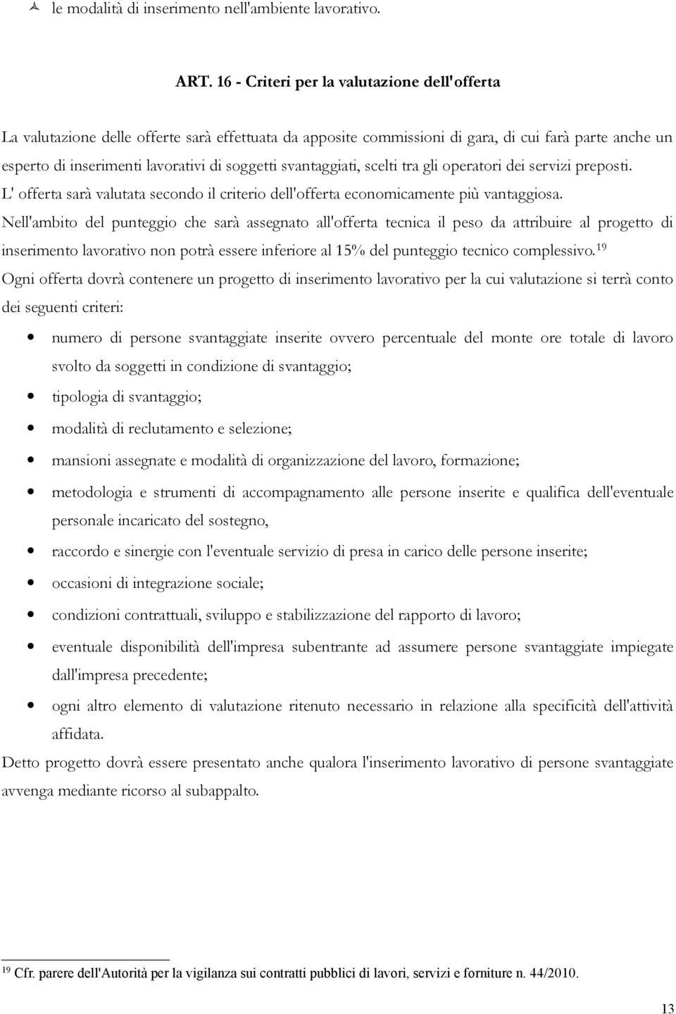 svantaggiati, scelti tra gli operatori dei servizi preposti. L' offerta sarà valutata secondo il criterio dell'offerta economicamente più vantaggiosa.