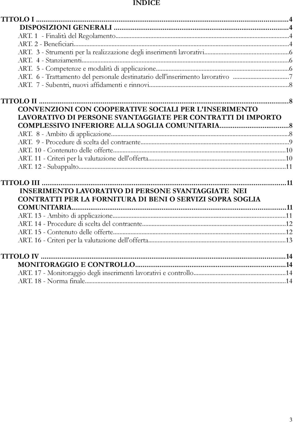 ..8 TITOLO II...8 CONVENZIONI CON COOPERATIVE SOCIALI PER L'INSERIMENTO LAVORATIVO DI PERSONE SVANTAGGIATE PER CONTRATTI DI IMPORTO COMPLESSIVO INFERIORE ALLA SOGLIA COMUNITARIA...8 ART.