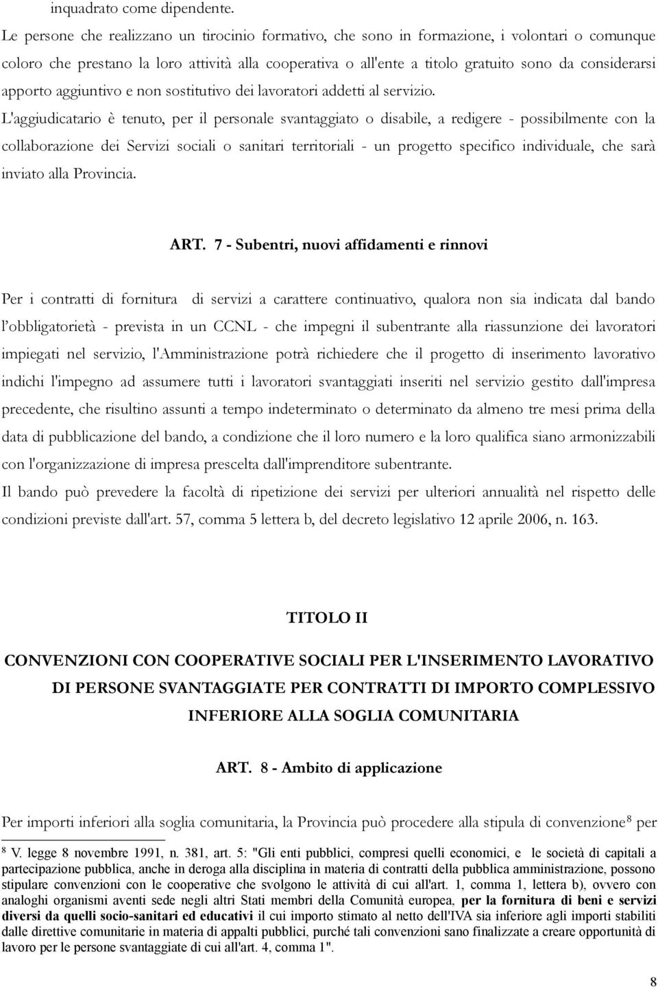 considerarsi apporto aggiuntivo e non sostitutivo dei lavoratori addetti al servizio.