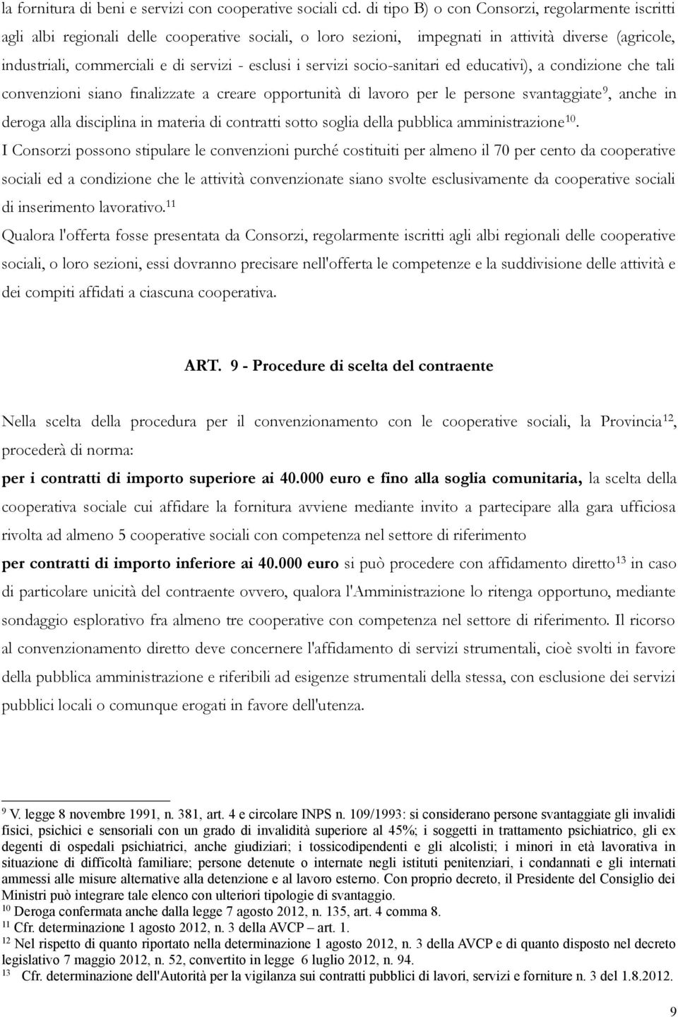 esclusi i servizi socio-sanitari ed educativi), a condizione che tali convenzioni siano finalizzate a creare opportunità di lavoro per le persone svantaggiate 9, anche in deroga alla disciplina in