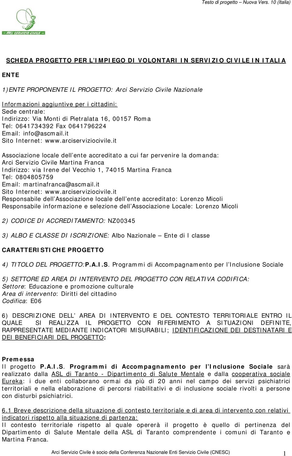 it Associazione locale dell ente accreditato a cui far pervenire la domanda: Arci Servizio Civile Martina Franca Indirizzo: via Irene del Vecchio 1, 74015 Martina Franca Tel: 0804805759 Email: