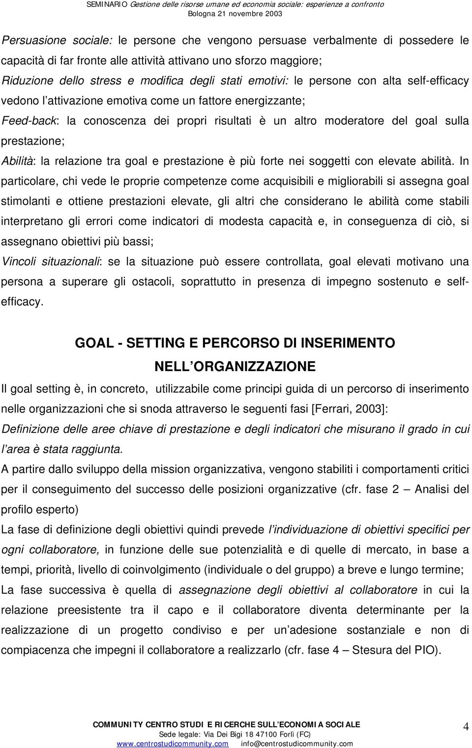 Abilità: la relazione tra goal e prestazione è più forte nei soggetti con elevate abilità.