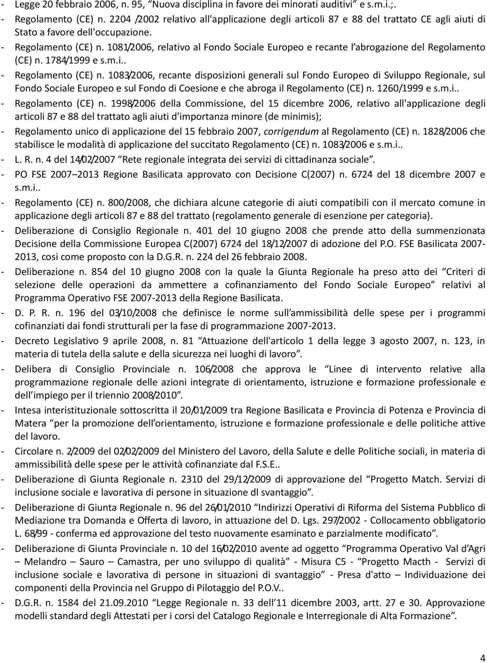 1081/2006, relativo al Fondo Sociale Europeo e recante l abrogazione del Regolamento (CE) n. 1784/1999 e s.m.i.. - Regolamento (CE) n.