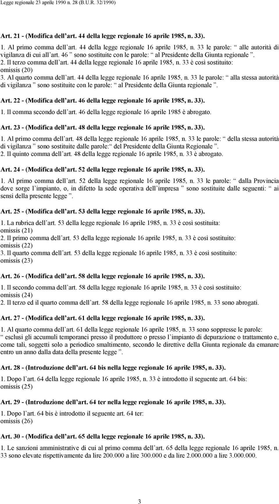 Al quarto comma dell art. 44 della legge regionale 16 aprile 1985, n. 33 le parole: alla stessa autorità di vigilanza sono sostituite con le parole: al Presidente della Giunta regionale. Art.