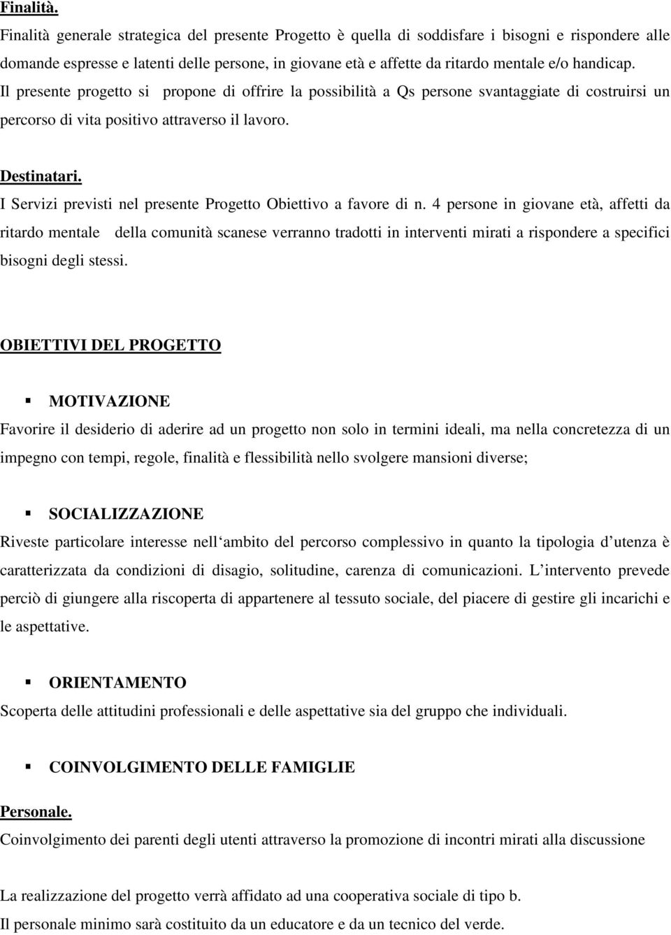 handicap. Il presente progetto si propone di offrire la possibilità a Qs persone svantaggiate di costruirsi un percorso di vita positivo attraverso il lavoro. Destinatari.