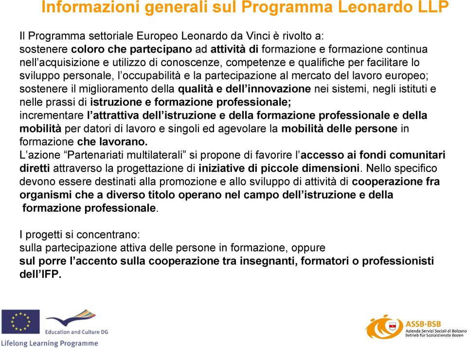 qualità e dell innovazione nei sistemi, negli istituti e nelle prassi di istruzione e formazione professionale; incrementare l attrattiva dell istruzione e della formazione professionale e della