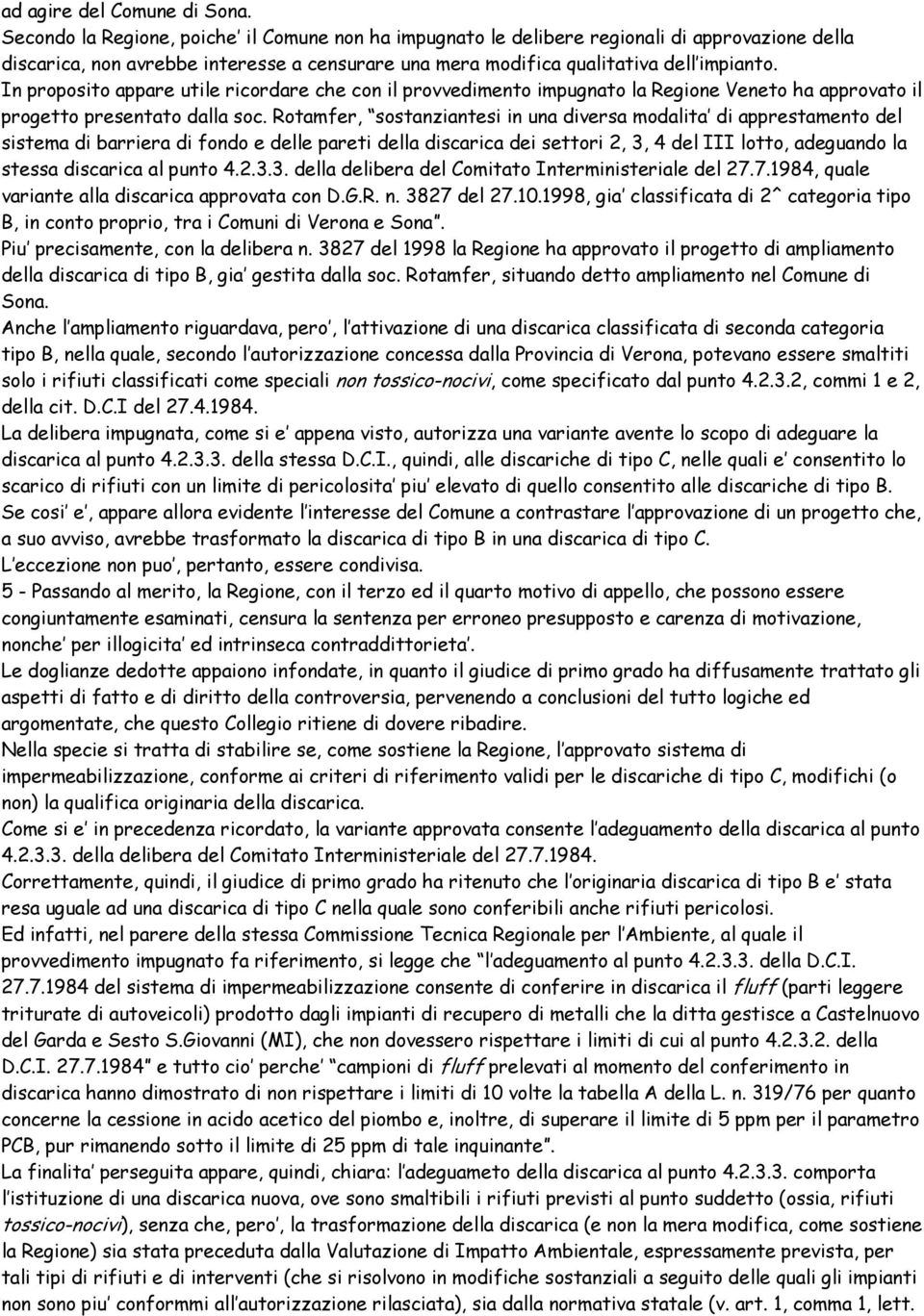 In proposito appare utile ricordare che con il provvedimento impugnato la Regione Veneto ha approvato il progetto presentato dalla soc.