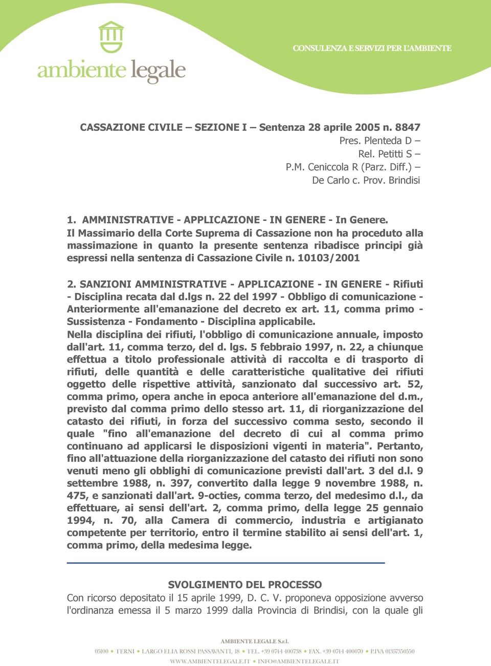 Il Massimario della Corte Suprema di Cassazione non ha proceduto alla massimazione in quanto la presente sentenza ribadisce principi già espressi nella sentenza di Cassazione Civile n. 10103/2001 2.