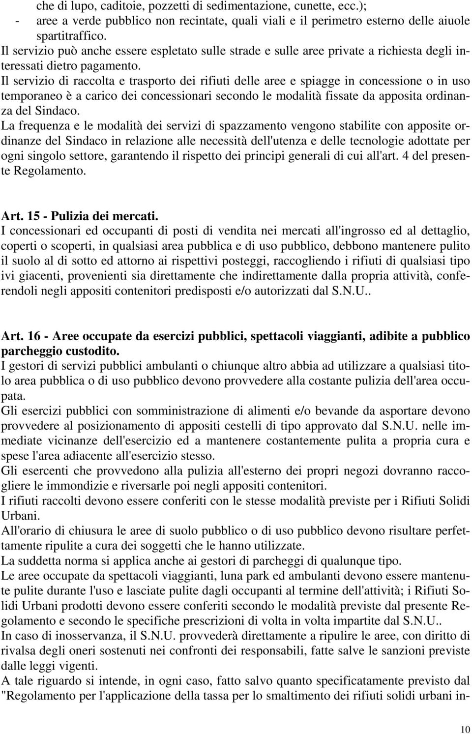 Il servizio di raccolta e trasporto dei rifiuti delle aree e spiagge in concessione o in uso temporaneo è a carico dei concessionari secondo le modalità fissate da apposita ordinanza del Sindaco.