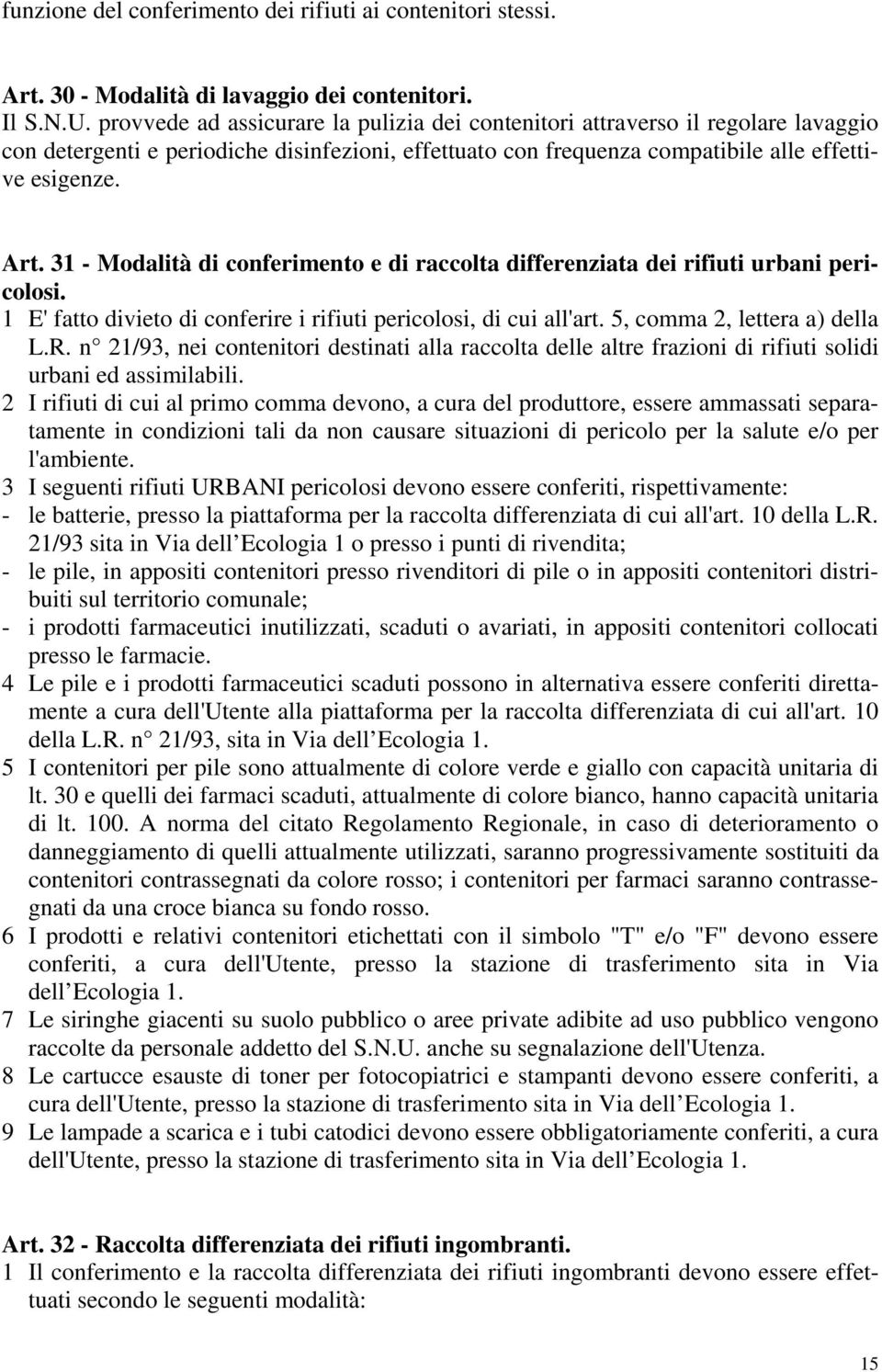 31 - Modalità di conferimento e di raccolta differenziata dei rifiuti urbani pericolosi. 1 E' fatto divieto di conferire i rifiuti pericolosi, di cui all'art. 5, comma 2, lettera a) della L.R.