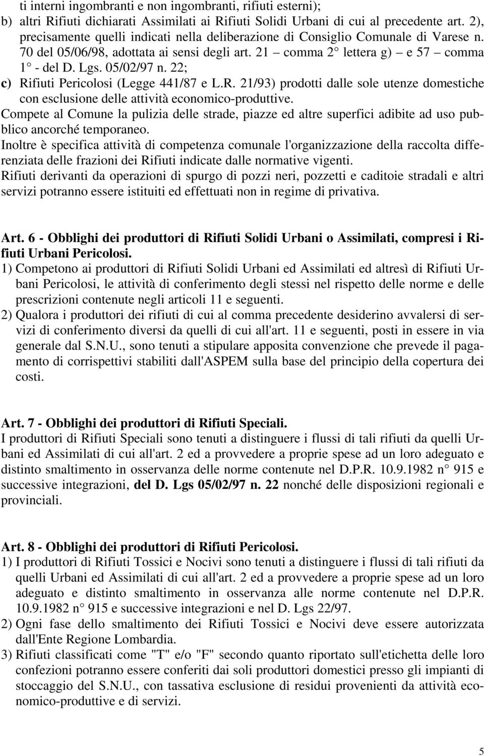 22; c) Rifiuti Pericolosi (Legge 441/87 e L.R. 21/93) prodotti dalle sole utenze domestiche con esclusione delle attività economico-produttive.