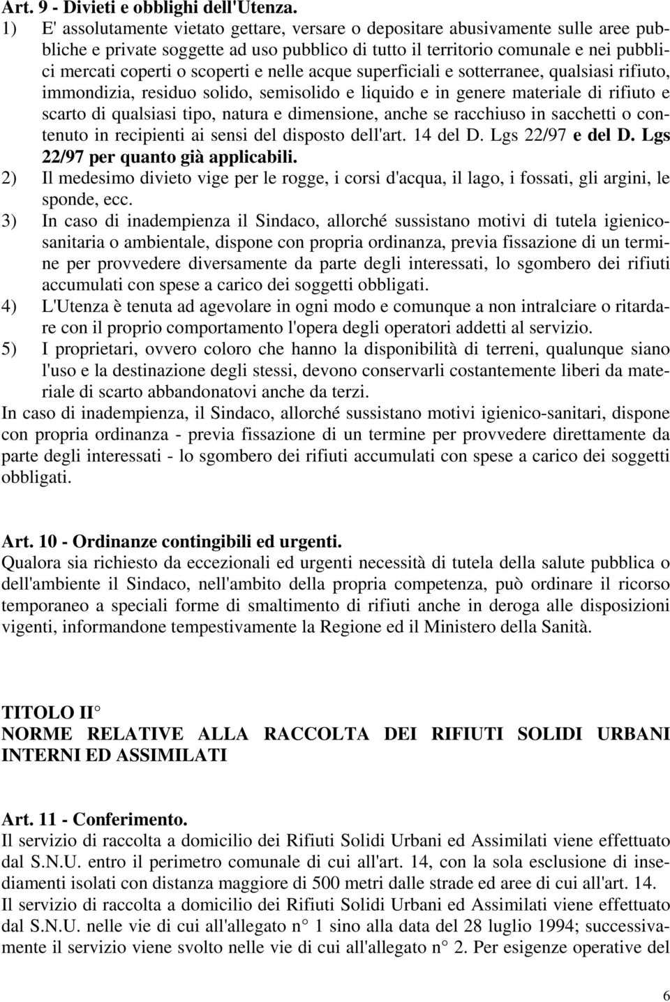 scoperti e nelle acque superficiali e sotterranee, qualsiasi rifiuto, immondizia, residuo solido, semisolido e liquido e in genere materiale di rifiuto e scarto di qualsiasi tipo, natura e