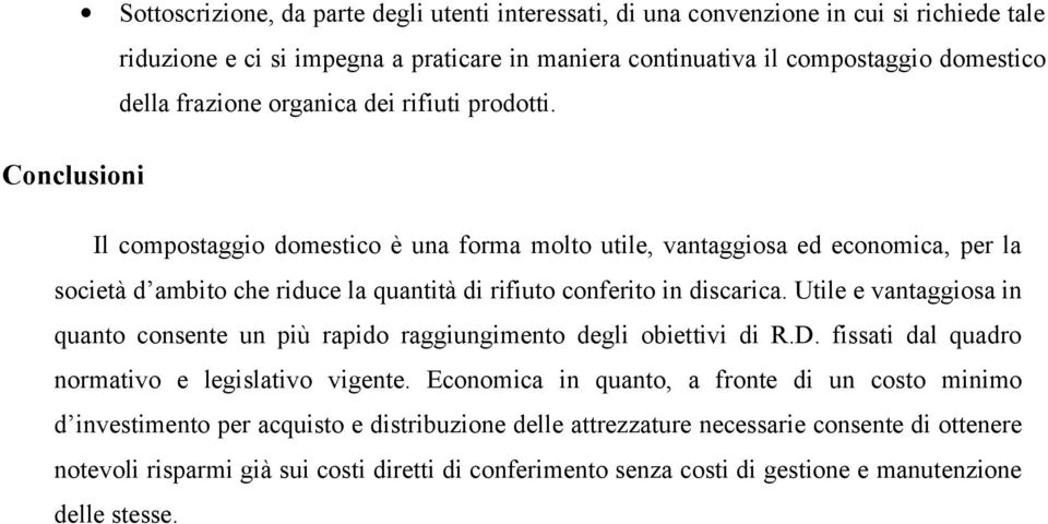 Conclusioni Il compostaggio domestico è una forma molto utile, vantaggiosa ed economica, per la società d ambito che riduce la quantità di rifiuto conferito in discarica.