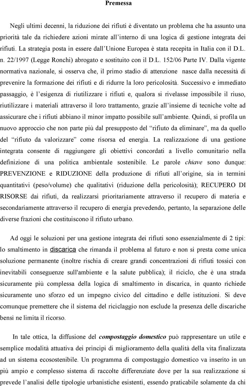 Dalla vigente normativa nazionale, si osserva che, il primo stadio di attenzione nasce dalla necessità di prevenire la formazione dei rifiuti e di ridurre la loro pericolosità.