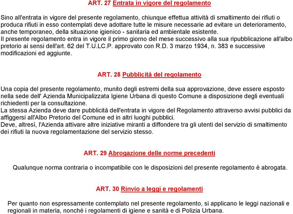 Il presente regolamento entra in vigore il primo giorno del mese successivo alla sua ripubblicazione all'albo pretorio ai sensi dell'art. 62 del T.U.LC.P. approvato con R.D. 3 marzo 1934, n.