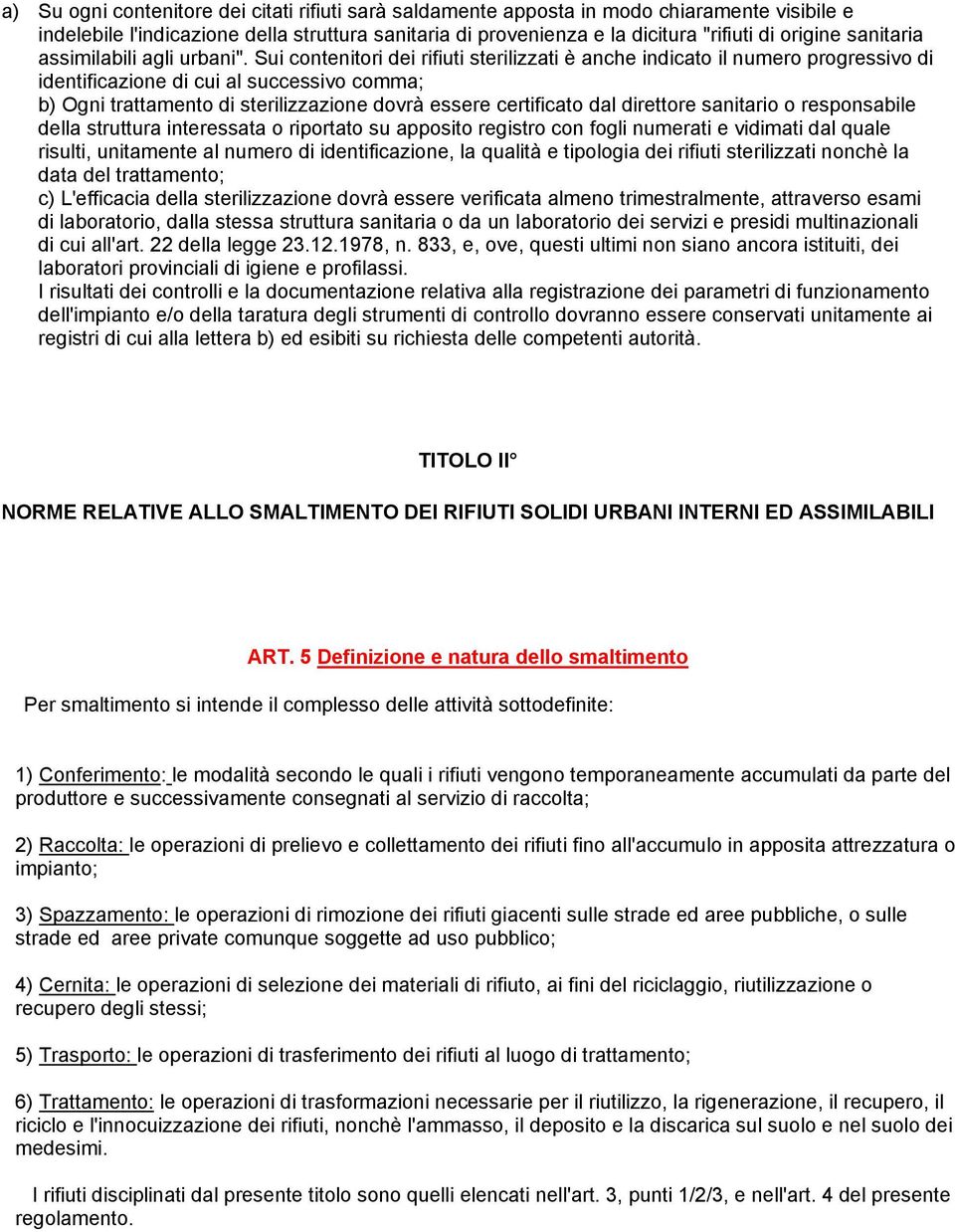 Sui contenitori dei rifiuti sterilizzati è anche indicato il numero progressivo di identificazione di cui al successivo comma; b) Ogni trattamento di sterilizzazione dovrà essere certificato dal