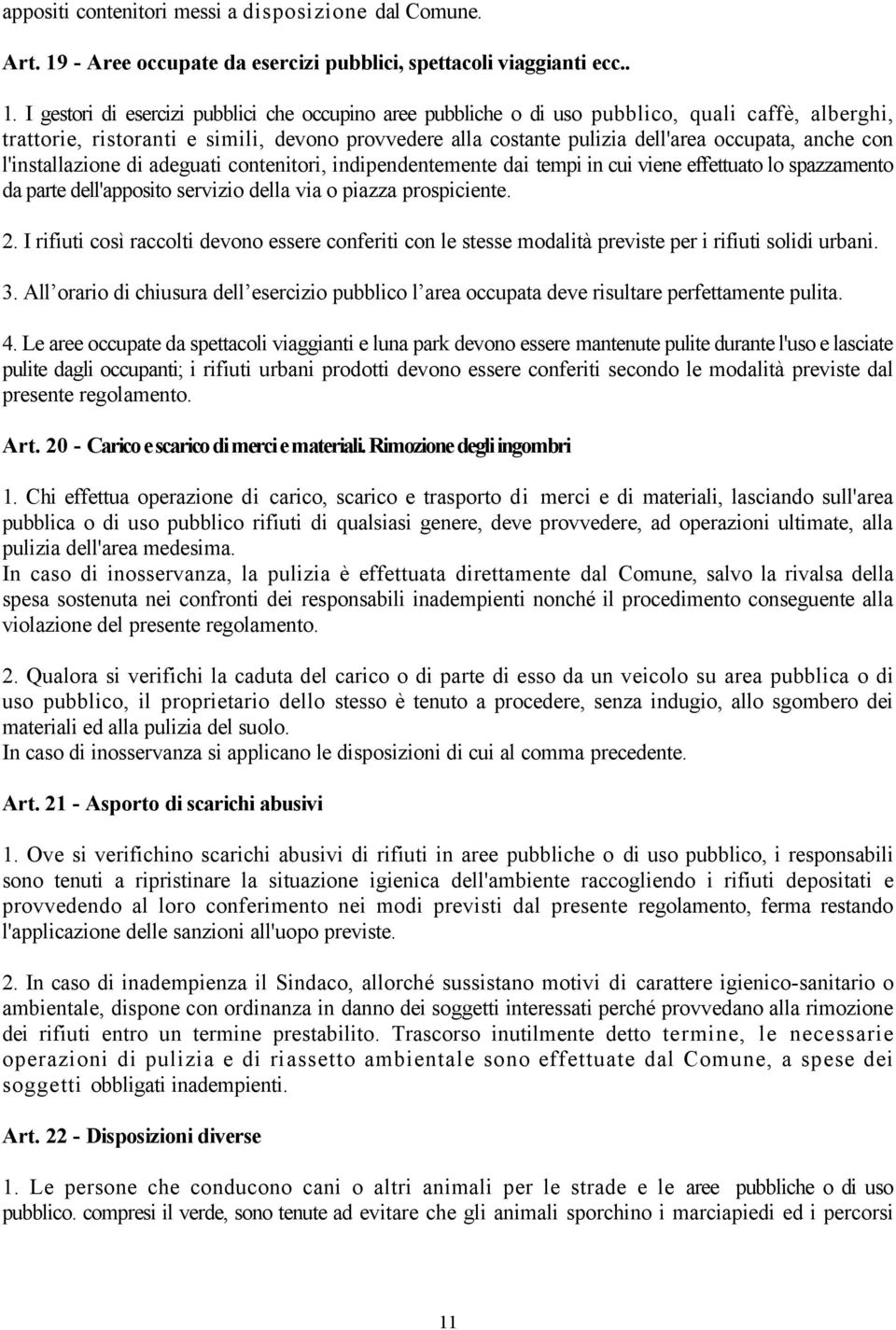 I gestori di esercizi pubblici che occupino aree pubbliche o di uso pubblico, quali caffè, alberghi, trattorie, ristoranti e simili, devono provvedere alla costante pulizia dell'area occupata, anche