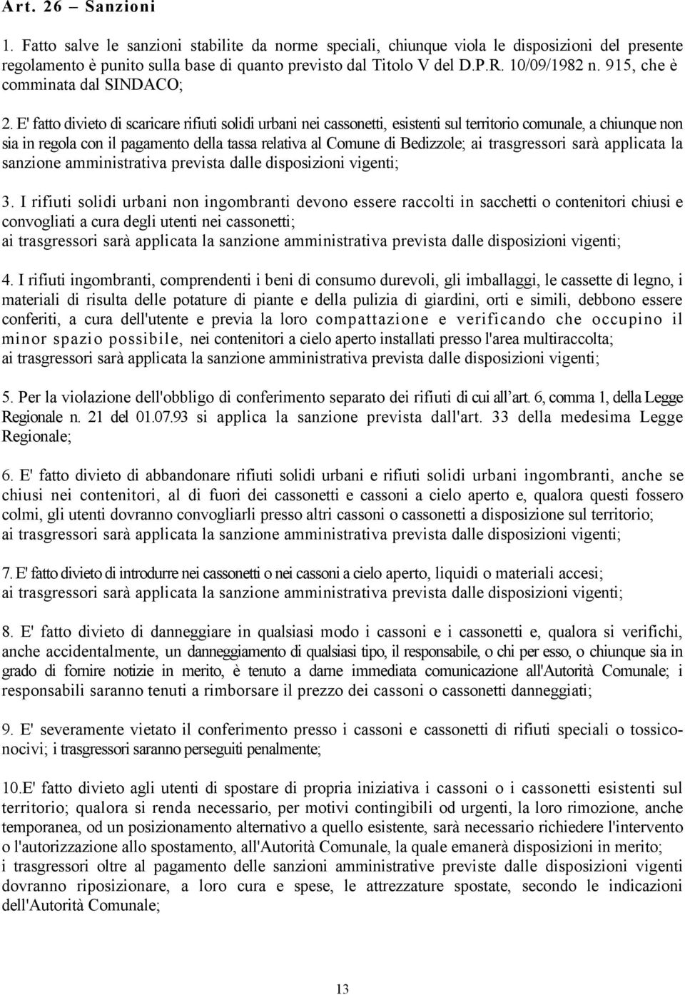 E' fatto divieto di scaricare rifiuti solidi urbani nei cassonetti, esistenti sul territorio comunale, a chiunque non sia in regola con il pagamento della tassa relativa al Comune di Bedizzole; ai