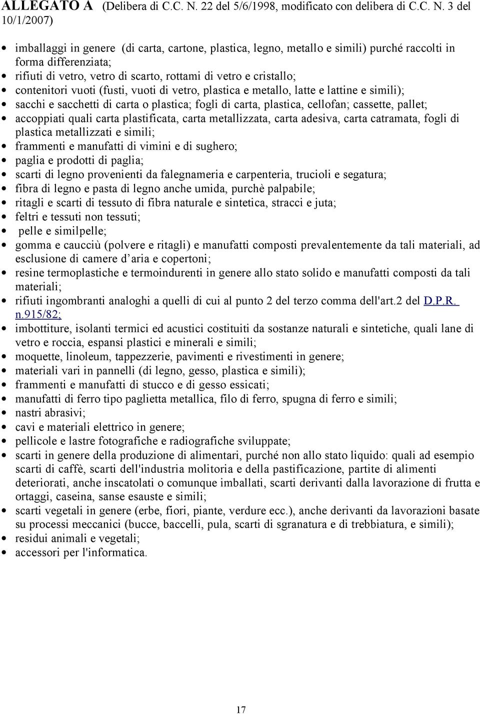 3 del 10/1/2007) imballaggi in genere (di carta, cartone, plastica, legno, metallo e simili) purché raccolti in forma differenziata; rifiuti di vetro, vetro di scarto, rottami di vetro e cristallo;