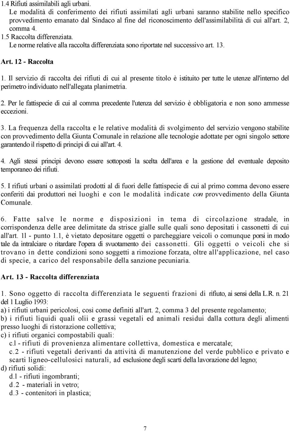 2, comma 4. 1.5 Raccolta differenziata. Le norme relative alla raccolta differenziata sono riportate nel successivo art. 13. Art. 12 - Raccolta 1.