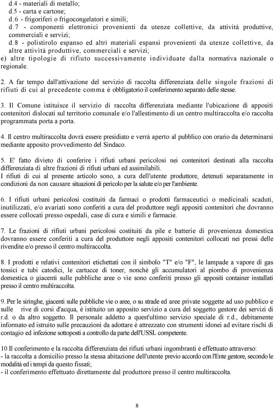 8 - polistirolo espanso ed altri materiali espansi provenienti da utenze collettive, da altre attività produttive, commerciali e servizi; e) altre tipologie di rifiuto successivamente individuate