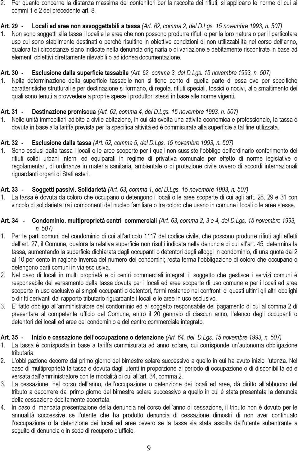 Non sono soggetti alla tassa i locali e le aree che non possono produrre rifiuti o per la loro natura o per il particolare uso cui sono stabilmente destinati o perché risultino in obiettive