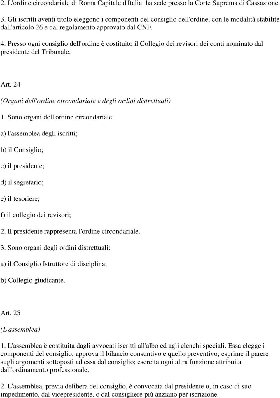 Presso ogni consiglio dell'ordine è costituito il Collegio dei revisori dei conti nominato dal presidente del Tribunale. Art. 24 (Organi dell'ordine circondariale e degli ordini distrettuali) 1.