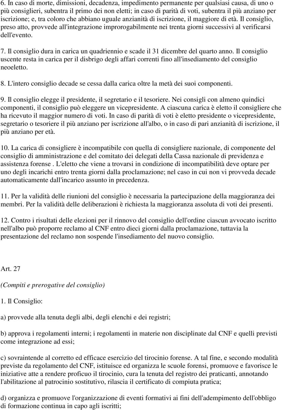 Il consiglio, preso atto, provvede all'integrazione improrogabilmente nei trenta giorni successivi al verificarsi dell'evento. 7.